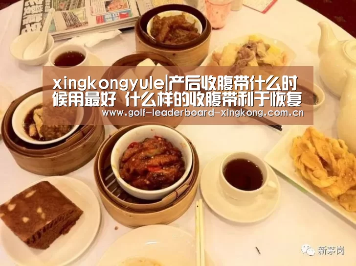 xingkongyule|产后收腹带什么时候用最好 什么样的收腹带利于恢复(图2) 星空体育娱乐
